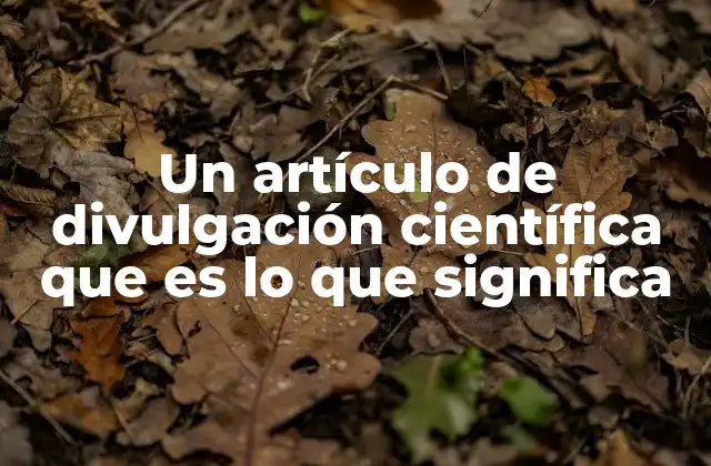 Un Artículo de Divulgación Científica que es Lo que Significa