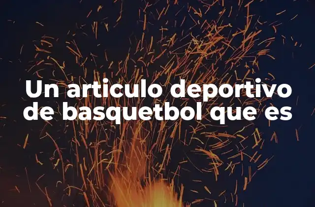 Un Articulo Deportivo de Basquetbol que es