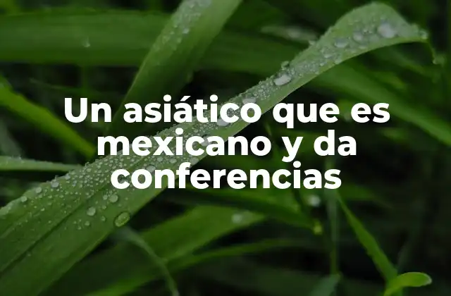 Un Asiático que es Mexicano y Da Conferencias