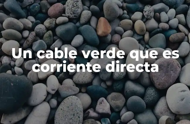 Un Cable Verde que es Corriente Directa