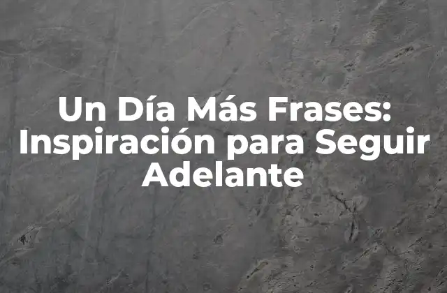 Un Día Más Frases: Inspiración para Seguir Adelante