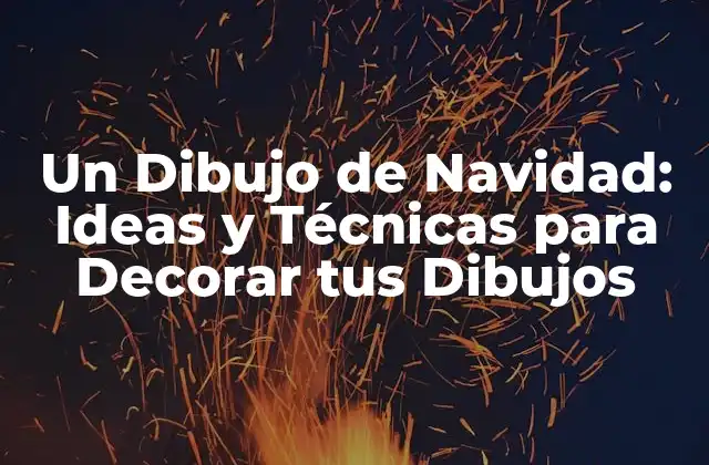 Un Dibujo de Navidad: Ideas y Técnicas para Decorar Tus Dibujos