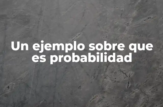 El papel de la probabilidad en la toma de decisiones