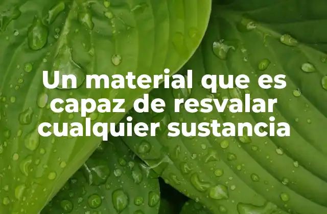 Un Material que es Capaz de Resvalar Cualquier Sustancia