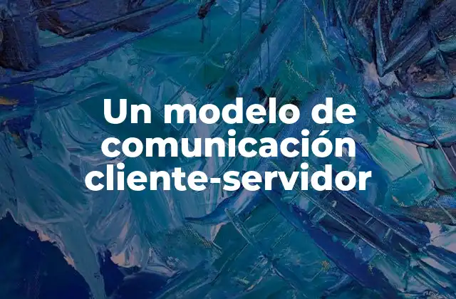 Un Modelo de Comunicación Cliente-servidor
