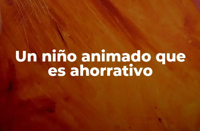 Un Niño Animado que es Ahorrativo