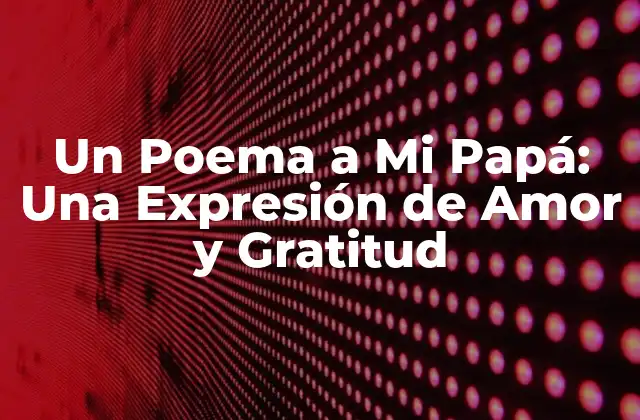 Un Poema a Mi Papá: una Expresión de Amor y Gratitud