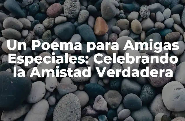 Un Poema para Amigas Especiales: Celebrando la Amistad Verdadera