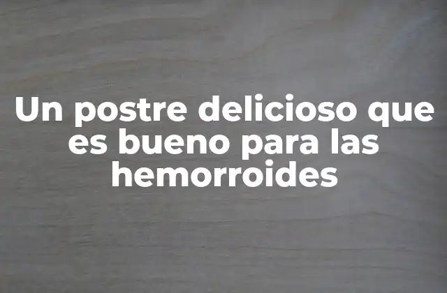 Un Postre Delicioso que es Bueno para las Hemorroides