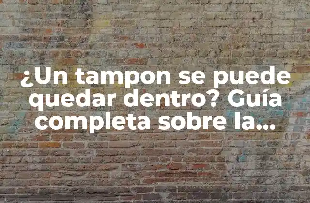 ¿un Tampon Se Puede Quedar Dentro? Guía Completa sobre la Seguridad y el Uso Correcto de Tampones