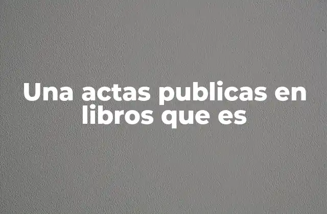 La importancia de los libros donde se publican actas públicas