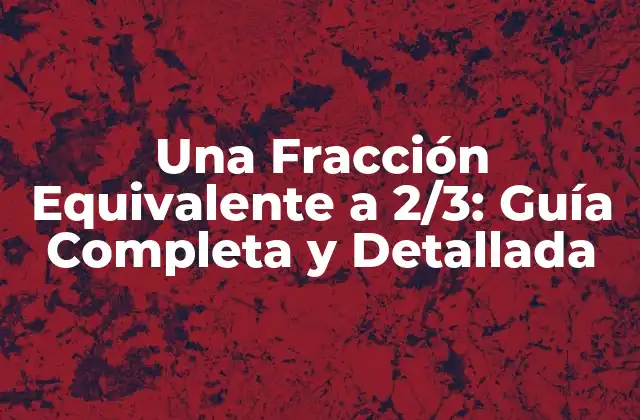 Una Fracción Equivalente a 2/3: Guía Completa y Detallada