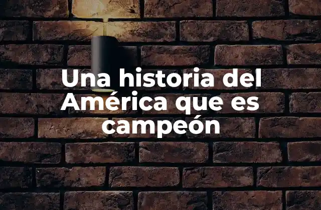 La importancia de los títulos en la historia del Club América