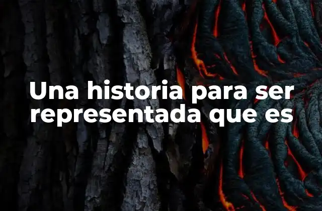 Una Historia para Ser Representada que es