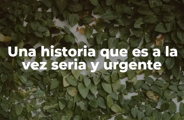 Una Historia que es a la Vez Seria y Urgente