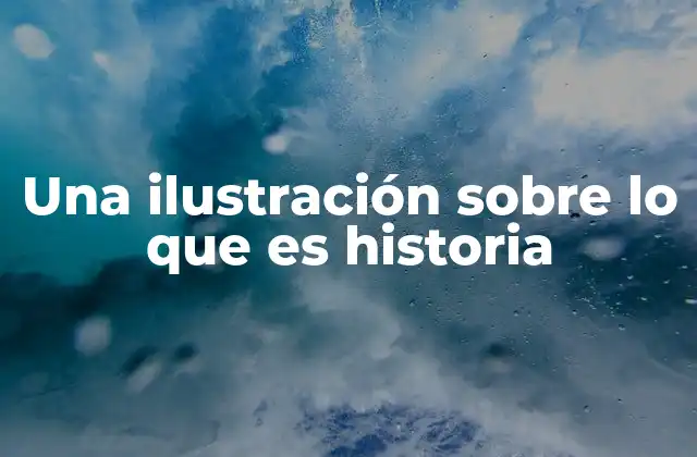 Una Ilustración sobre Lo que es Historia