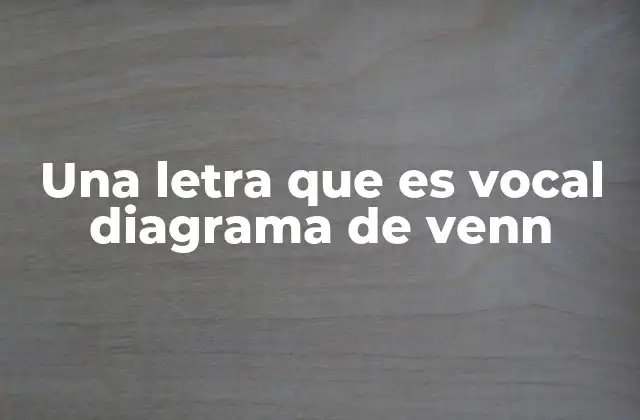 Una Letra que es Vocal Diagrama de Venn