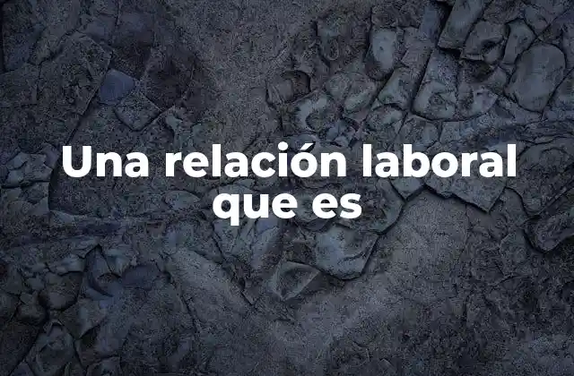 Una Relación Laboral que es 2 El impacto de una relación laboral en la economía y la sociedad