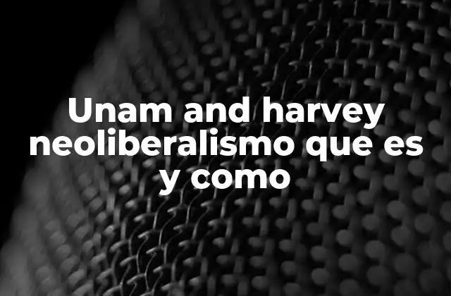 Unam And Harvey Neoliberalismo que es y como