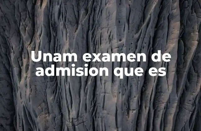 Unam Examen de Admision que es 2 Estructura y componentes del examen de admisión