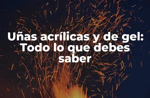 Uñas Acrílicas y de Gel: Todo Lo que Debes Saber