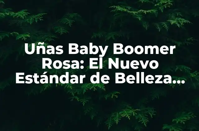 Uñas Baby Boomer Rosa: el Nuevo Estándar de Belleza para la Generación Del Baby Boom