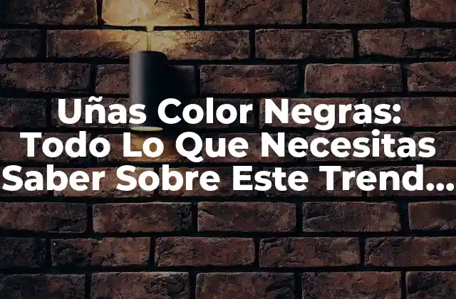 Uñas Color Negras: Todo Lo que Necesitas Saber sobre Este Trend de Moda