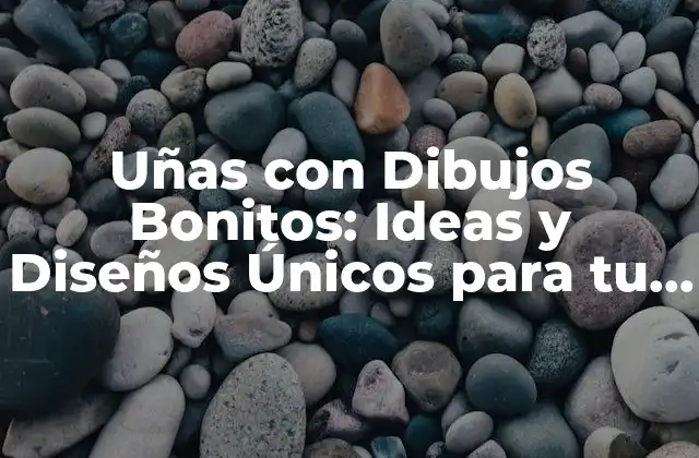 Uñas con Dibujos Bonitos: Ideas y Diseños Únicos para Tu Manicura