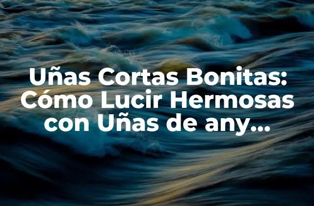 Uñas Cortas Bonitas: Cómo Lucir Hermosas con Uñas de Any Longitud 2 Ventajas de Tener Uñas Cortas
