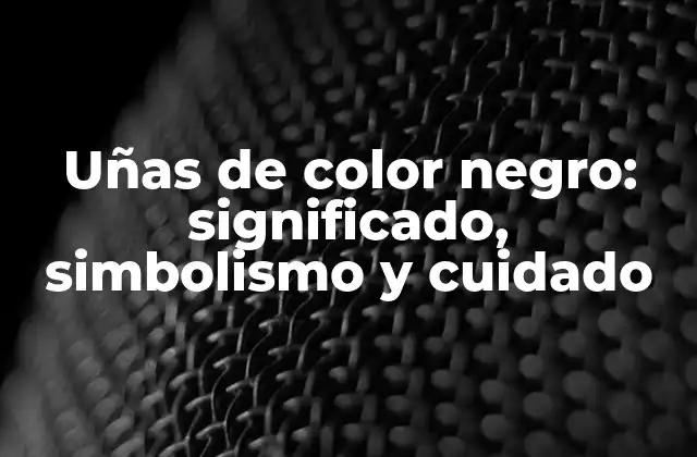 Uñas de Color Negro: Significado, Simbolismo y Cuidado