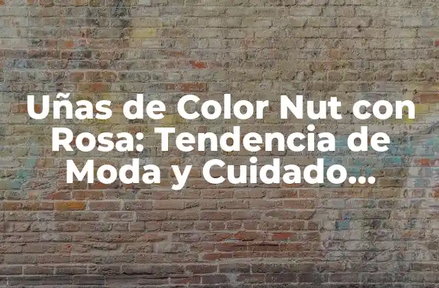 Uñas de Color Nut con Rosa: Tendencia de Moda y Cuidado Personal