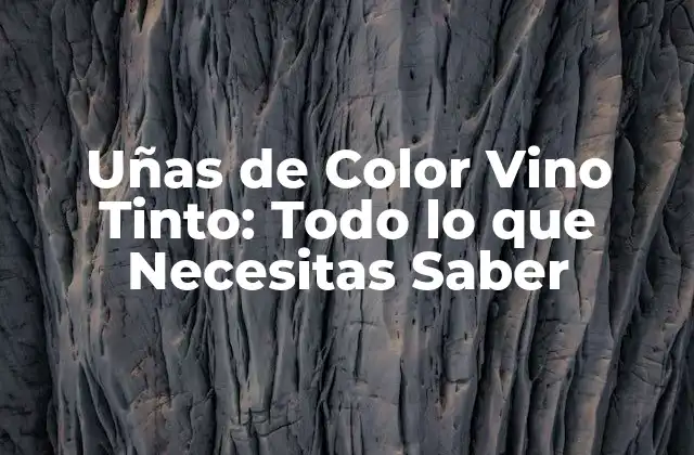 Uñas de Color Vino Tinto: Todo Lo que Necesitas Saber