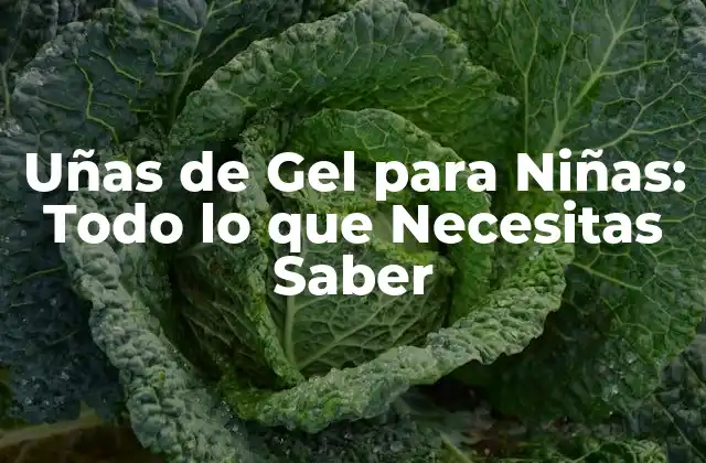 Uñas de Gel para Niñas: Todo Lo que Necesitas Saber