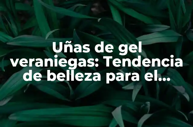 Características de las uñas de gel veraniegas
