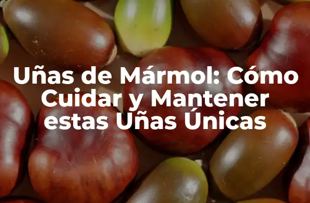 Uñas de Mármol: Cómo Cuidar y Mantener Estas Uñas Únicas