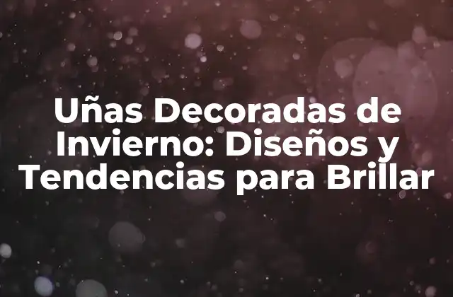 Diseños de Uñas Decoradas de Invierno: Tendencias y Estilos