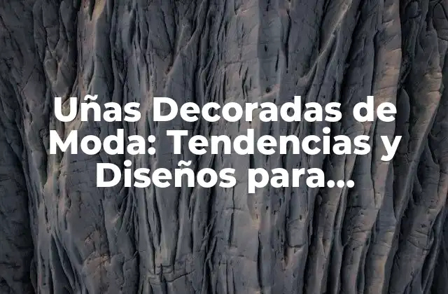 Uñas Decoradas de Moda: Tendencias y Diseños para Impressionar