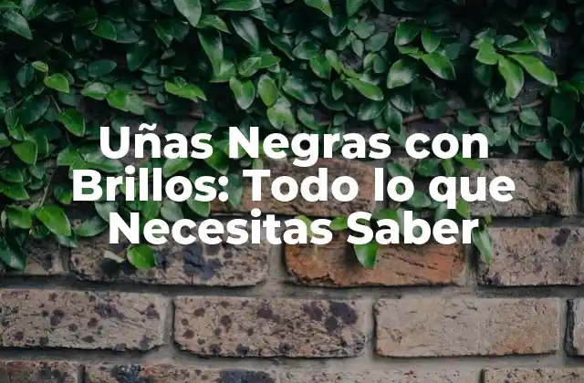 Uñas Negras con Brillos: Todo Lo que Necesitas Saber
