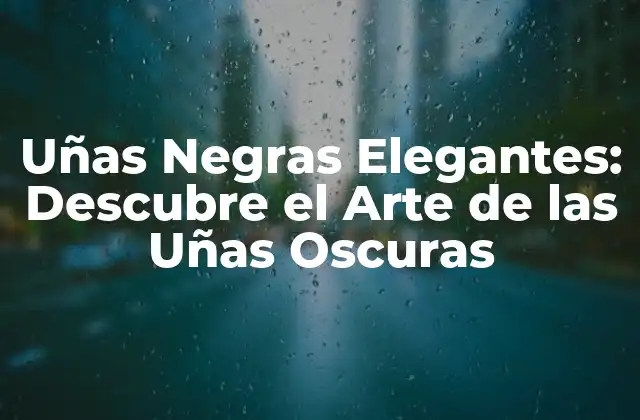 Uñas Negras Elegantes: Descubre el Arte de las Uñas Oscuras