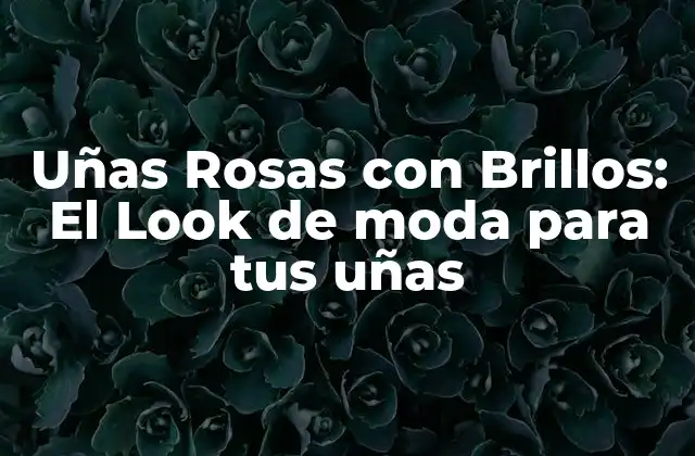 ¿Qué son las Uñas Rosas con Brillos?