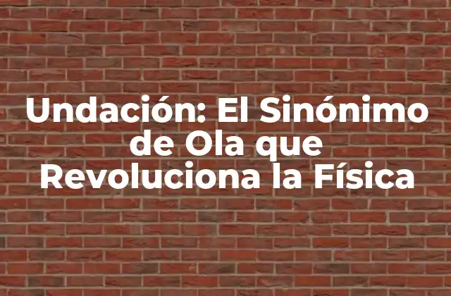 Undación: el Sinónimo de Ola que Revoluciona la Física