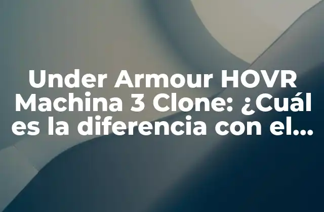 Under Armour Hovr Machina 3 Clone: ¿cuál es la Diferencia con el Original?