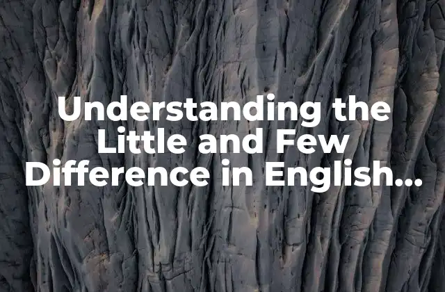 Understanding The Little And Few Difference In English Grammar