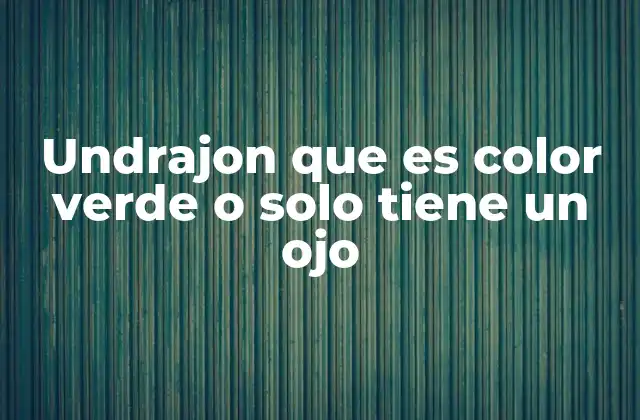 Undrajon que es Color Verde o Solo Tiene un Ojo
