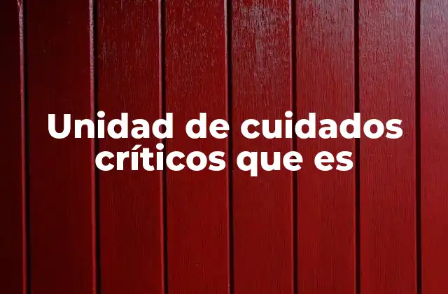 Unidad de Cuidados Críticos que es