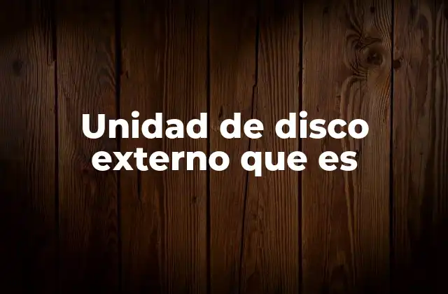 Unidad de Disco Externo que es