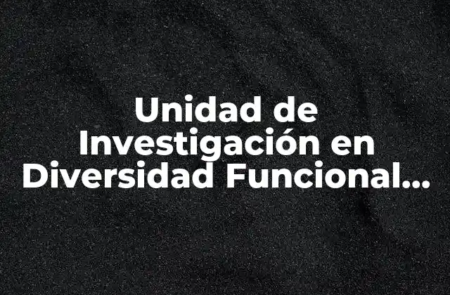 Unidad de Investigación en Diversidad Funcional Unidif que es