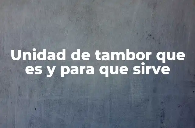 Unidad de Tambor que es y para que Sirve 2 Componentes que interactúan con el tambor en una impresora láser