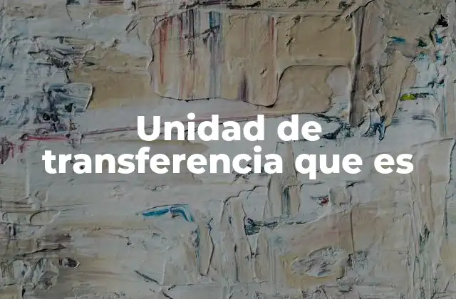 Unidad de Transferencia que es