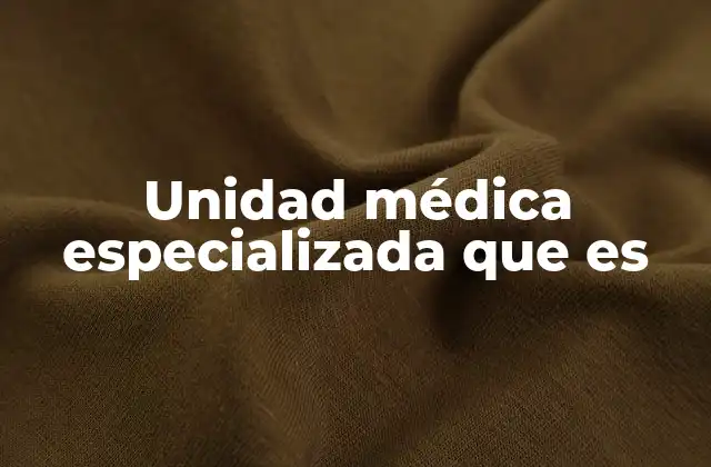 Unidad Médica Especializada que es